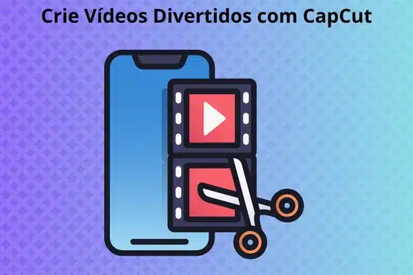 Criar Vídeos Divertidos com o CapCut